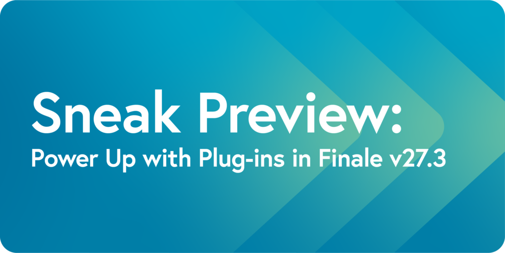 Sneak Preview Power Up With PlugIns in Finale v27.3 Finale